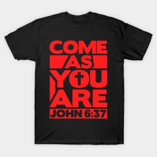 John 6:37 Come As You Are T-Shirt